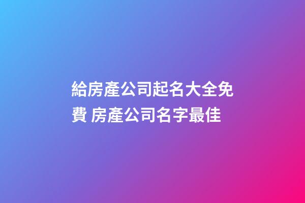 給房產公司起名大全免費 房產公司名字最佳-第1張-公司起名-玄機派